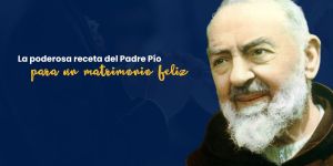 (VIDEO) La poderosa receta del Padre Pío para un matrimonio feliz