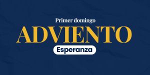 (VIDEO) Primer Domingo de Adviento: esperanza
