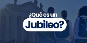 (VIDEO) ¿Qué es un Jubileo?