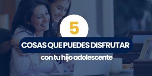 (VIDEO) 5 cosas que puedes disfrutar de tu hijo adolescente