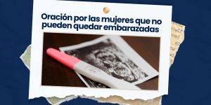 (VIDEO) Oración por las mujeres que no pueden quedar embarazadas